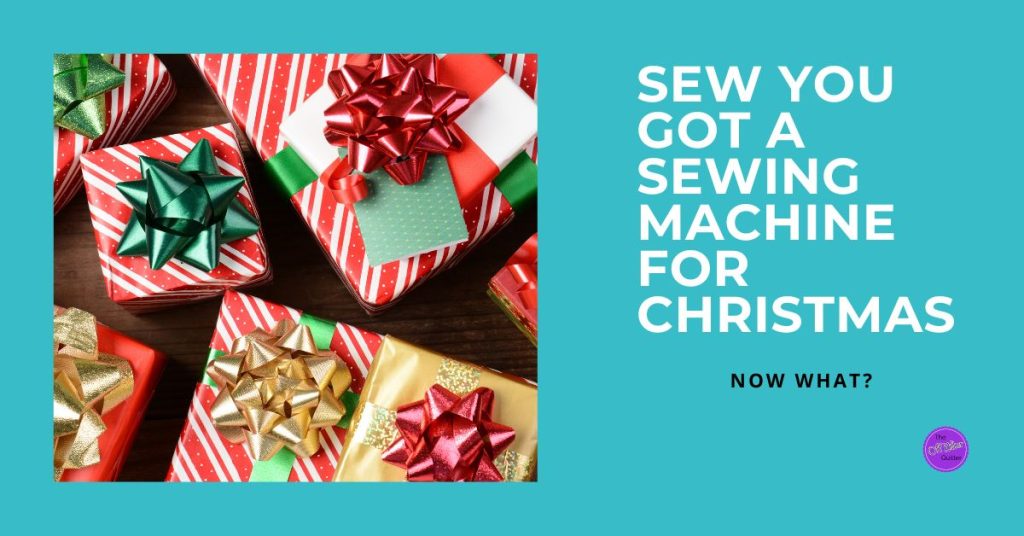 Christmas presents in different wrapping paper. Text says Sew you Got a Sewing Machine For Christmas - Now What