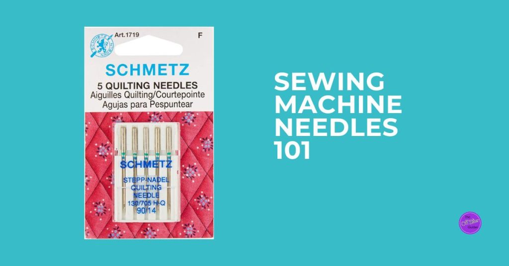 A pack of quilting sewing machine needles plus the text Sewing Machine Needles 101