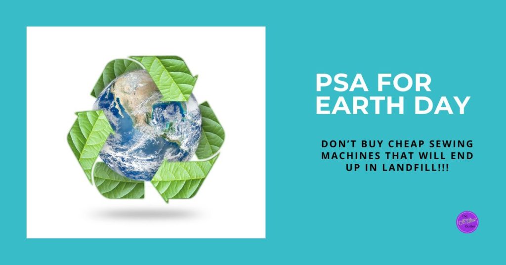 Image of the earth with the text PSA for Earth Day - Don't Buy Cheap Sewing Machines that Will End up in Landfill