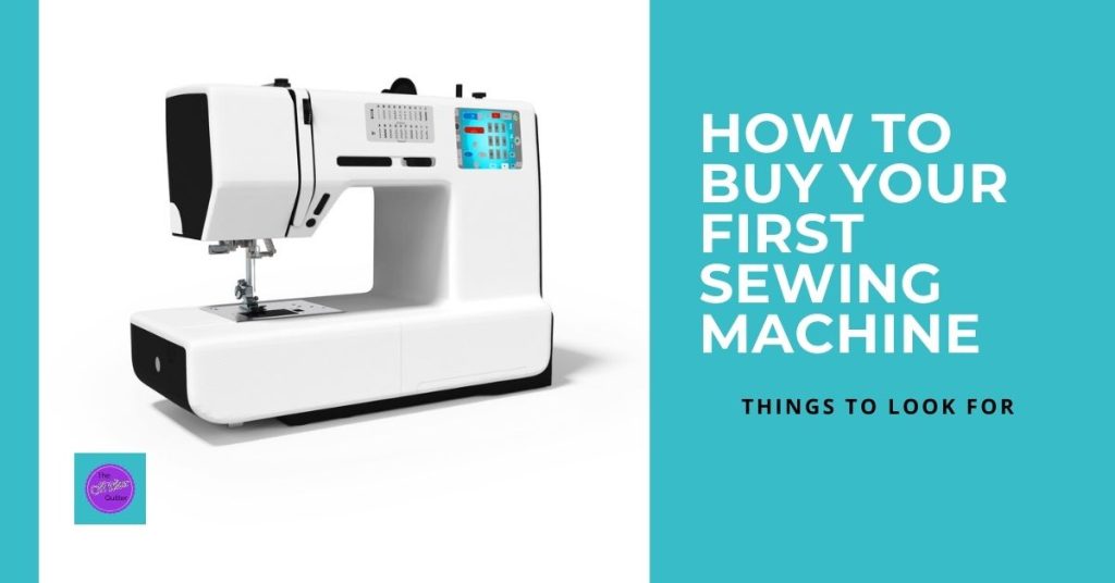 A white sewing machine on the left with the words How to buy your first sewing machine - things to the look for