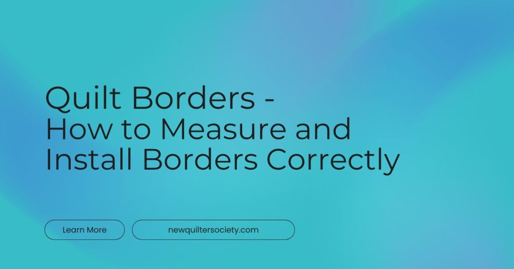 A teal and blue background with the words Quilt Borders - How to Install Borders Correctly