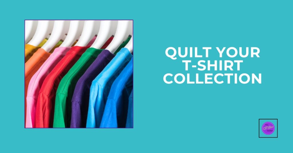 Colourful t-shirts hung up. Text reads: Quilt your t-shirt collection