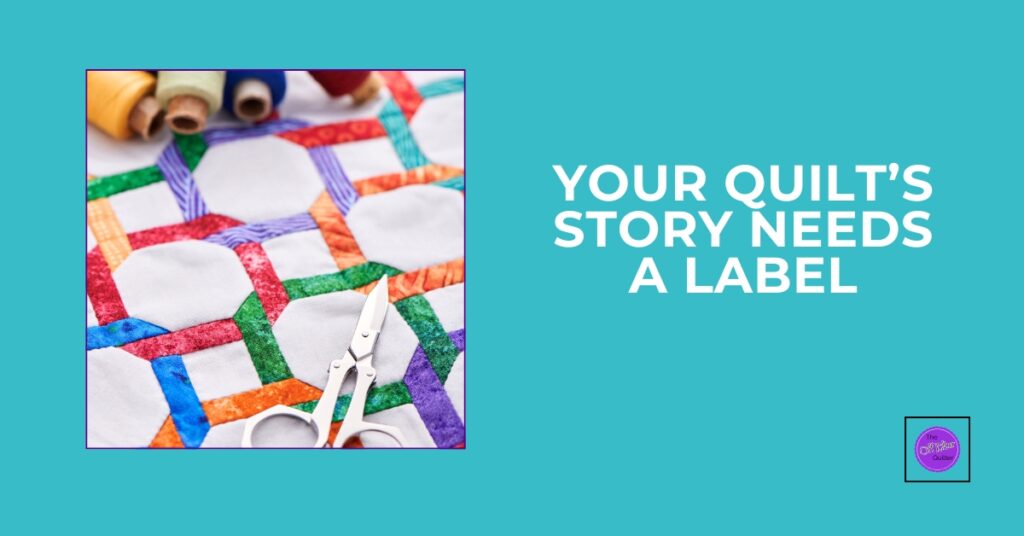 A colourful quilt with scissors and thread spools. Text reads: Your Quilt's Story Needs a Label