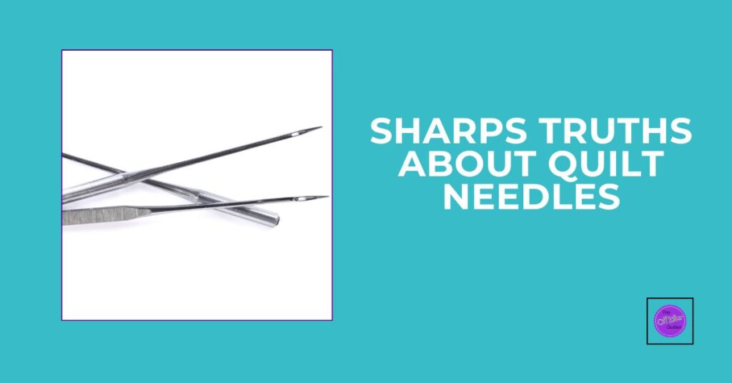 3 sewing machine needles. Text reads: sharps truths about quilting needles