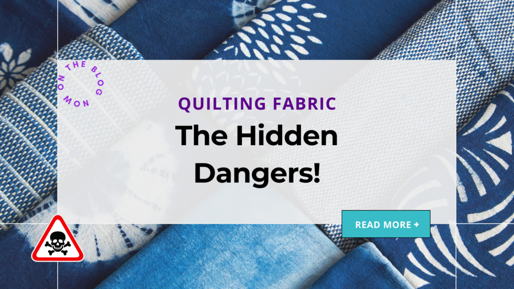 Colourful blue fabrics. Text reads: Quilting Fabric - The Hidden Dangers
