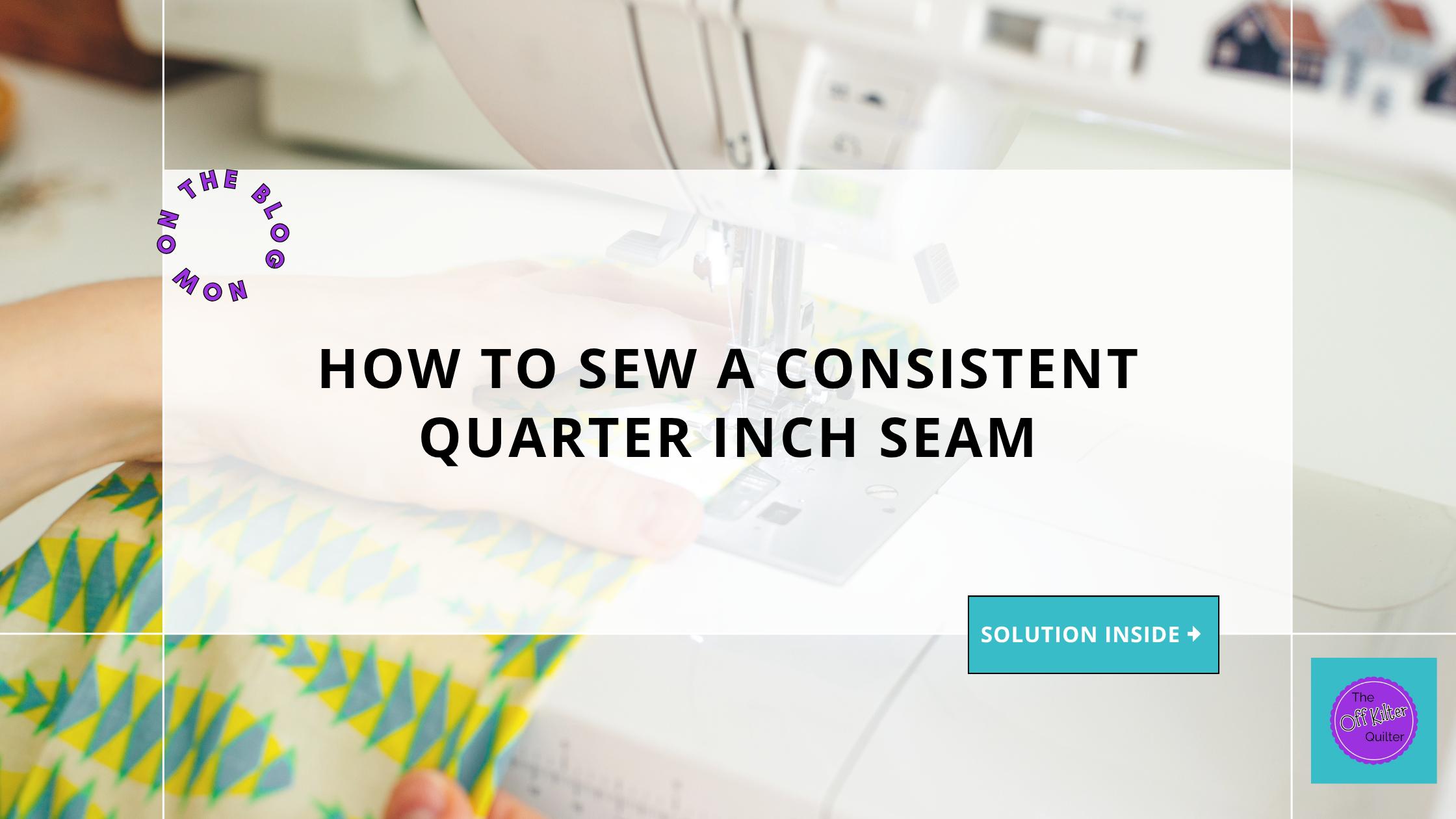 Someone sewing on a sewing machine. Text reads: How to Sew a Consistent Quarter Inch Seam